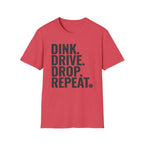 Dink. Drive. Drop. Repeat. T-Shirt